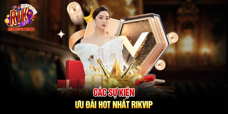 Các sự kiện ưu đãi hot nhất Rikvip