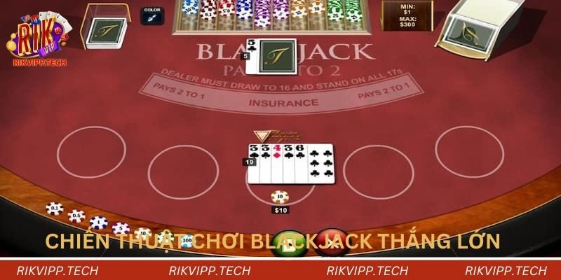 Chiến thuật chơi Blackjack thắng lớn