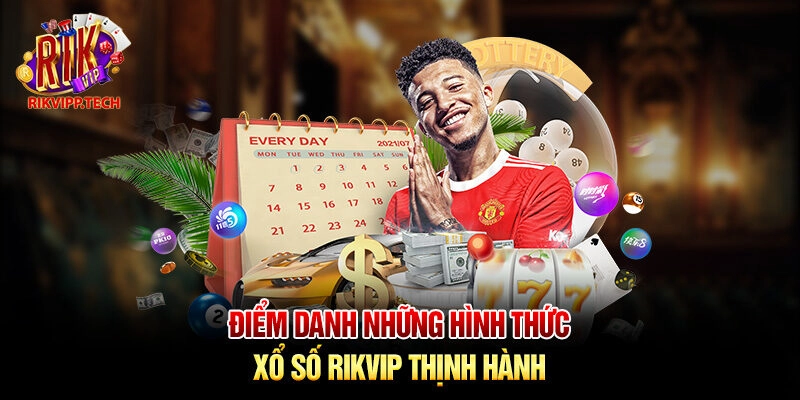 Điểm danh những hình thức xổ số Rikvip thịnh hành