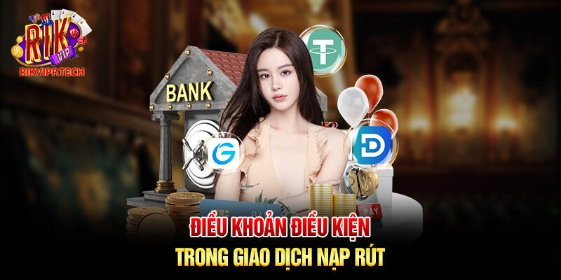 Điều khoản điều kiện trong giao dịch nạp rút