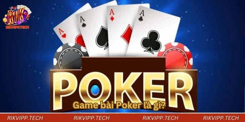 Game bài Poker là gì?