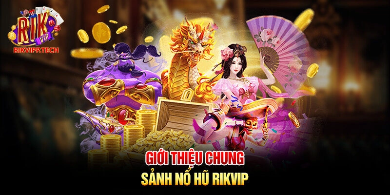 Giới thiệu chung sảnh nổ hũ Rikvip