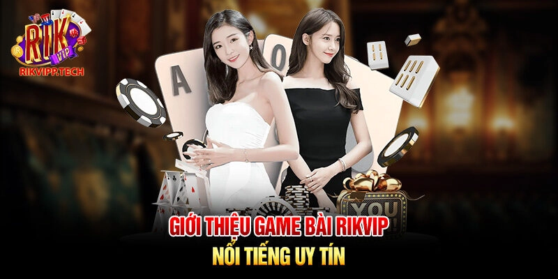 Giới thiệu game bài Rikvip nổi tiếng uy tín