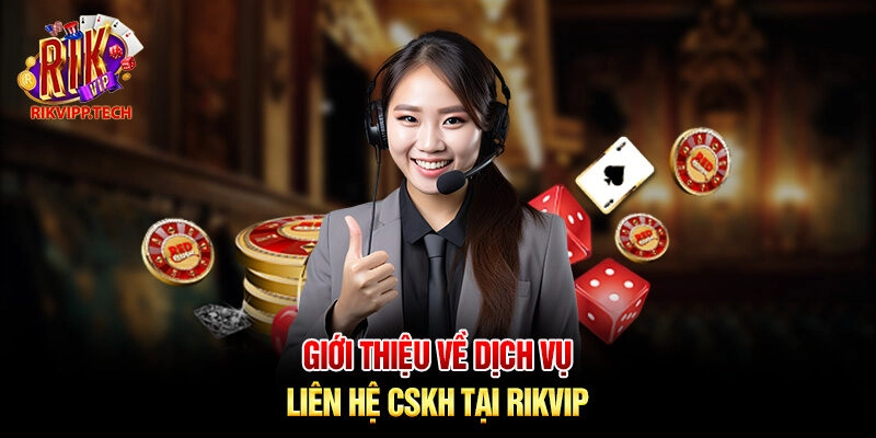 Giới thiệu về dịch vụ liên hệ CSKH tại Rikvip