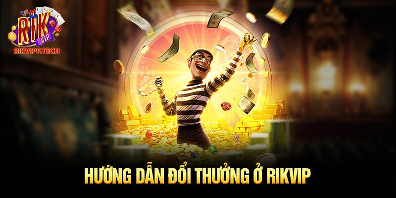 Hướng dẫn đổi thưởng ở Rikvip