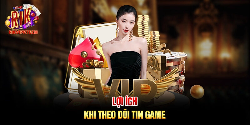 Lợi ích khi theo dõi tin game