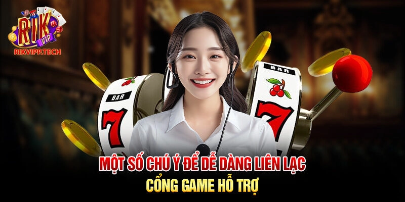 Một số chú ý để dễ dàng liên lạc cổng game hỗ trợ 