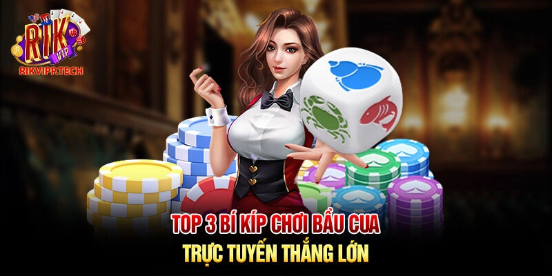 Top 4 bí kíp chơi bầu cua trực tuyến thắng lớn